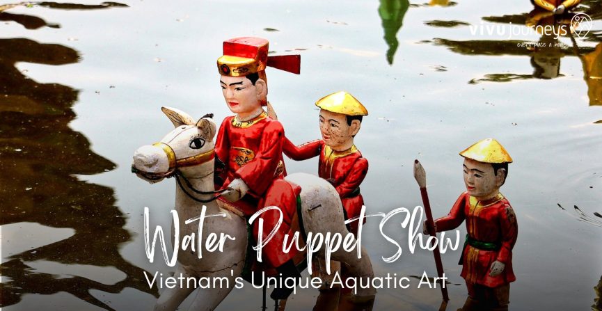 Water Puppet Show: Vietnam’s Unique Aquatic Art